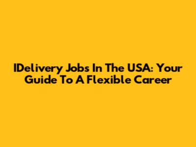 IDelivery Jobs In The USA: Your Guide To A Flexible Career