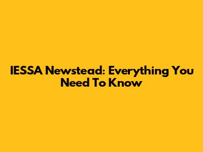 IESSA Newstead: Everything You Need To Know