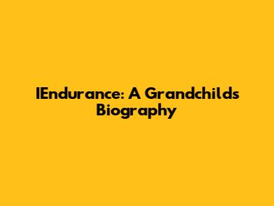 IEndurance: A Grandchild's Biography