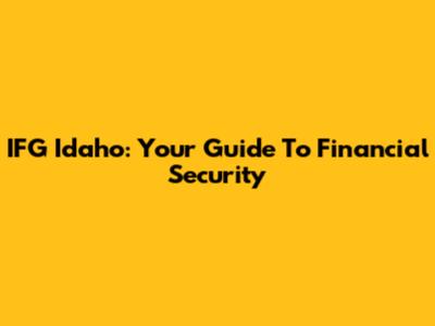 IFG Idaho: Your Guide To Financial Security