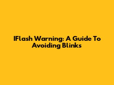 IFlash Warning: A Guide To Avoiding Blinks