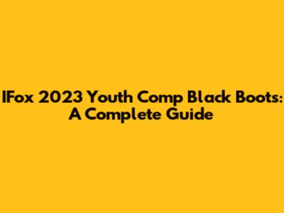 IFox 2023 Youth Comp Black Boots: A Complete Guide