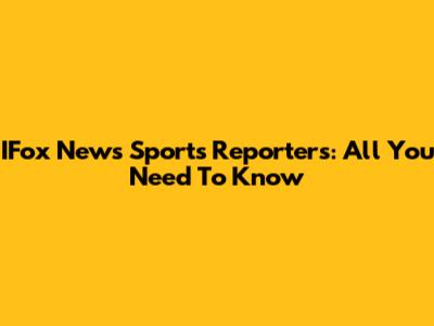 IFox News Sports Reporters: All You Need To Know