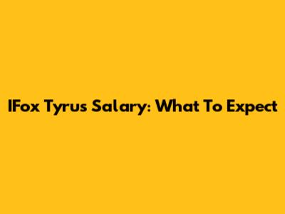 IFox Tyrus Salary: What To Expect