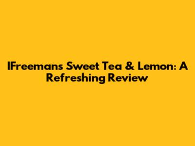 IFreeman's Sweet Tea & Lemon: A Refreshing Review