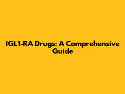 IGL1-RA Drugs: A Comprehensive Guide