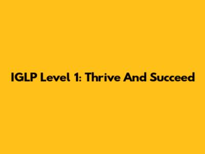 IGLP Level 1: Thrive And Succeed