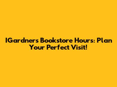 IGardner's Bookstore Hours: Plan Your Perfect Visit!