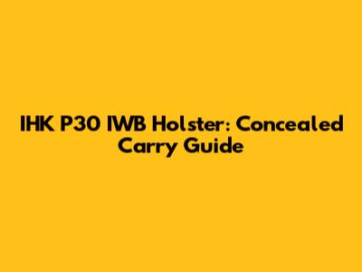 IHK P30 IWB Holster: Concealed Carry Guide