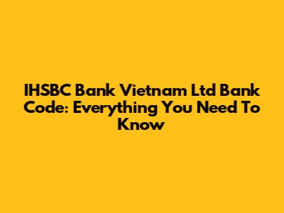 IHSBC Bank Vietnam Ltd Bank Code: Everything You Need To Know