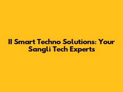 II Smart Techno Solutions: Your Sangli Tech Experts