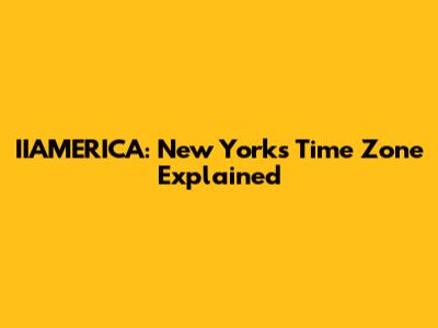 IIAMERICA: New York's Time Zone Explained