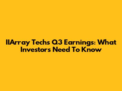 IIArray Tech's Q3 Earnings: What Investors Need To Know