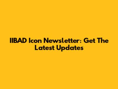 IIBAD Icon Newsletter: Get The Latest Updates