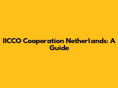 IICCO Cooperation Netherlands: A Guide