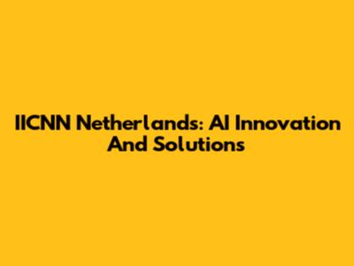 IICNN Netherlands: AI Innovation And Solutions