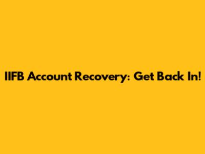 IIFB Account Recovery: Get Back In!