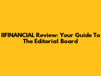 IIFINANCIAL Review: Your Guide To The Editorial Board