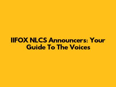 IIFOX NLCS Announcers: Your Guide To The Voices