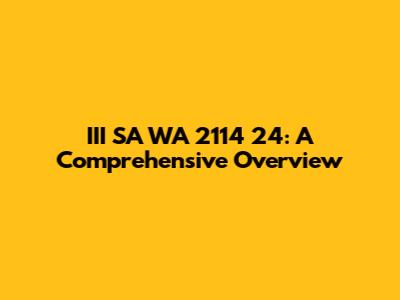 III SA WA 2114 24: A Comprehensive Overview