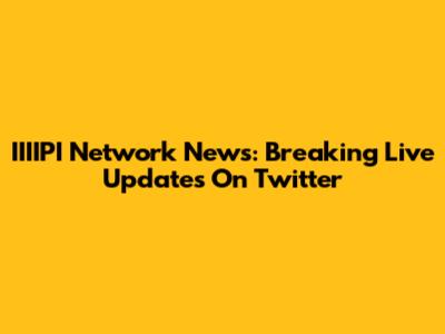 IIIIPI Network News: Breaking Live Updates On Twitter