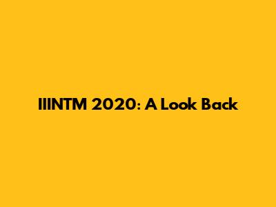 IIINTM 2020: A Look Back
