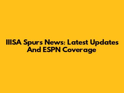 IIISA Spurs News: Latest Updates And ESPN Coverage