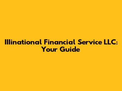IIIinational Financial Service LLC: Your Guide