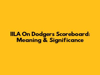 IILA On Dodgers Scoreboard: Meaning & Significance