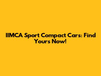IIMCA Sport Compact Cars: Find Yours Now!