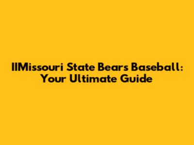 IIMissouri State Bears Baseball: Your Ultimate Guide
