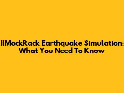 IIMockRack Earthquake Simulation: What You Need To Know