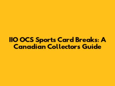 IIO OCS Sports Card Breaks: A Canadian Collector's Guide