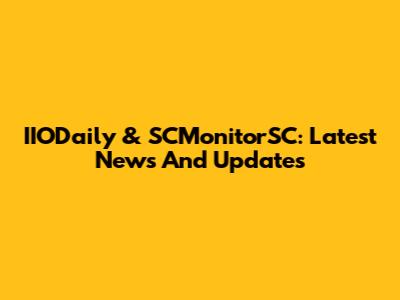 IIODaily & SCMonitorSC: Latest News And Updates