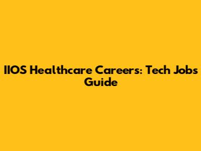 IIOS Healthcare Careers: Tech Jobs Guide