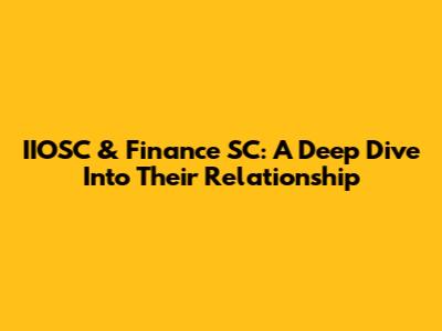 IIOSC & Finance SC: A Deep Dive Into Their Relationship