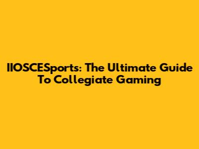 IIOSCESports: The Ultimate Guide To Collegiate Gaming