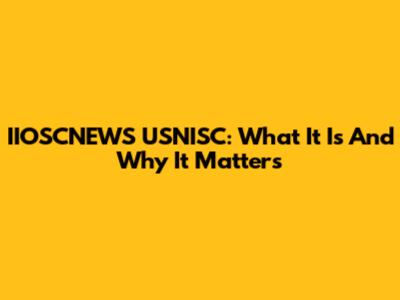 IIOSCNEWS USNISC: What It Is And Why It Matters