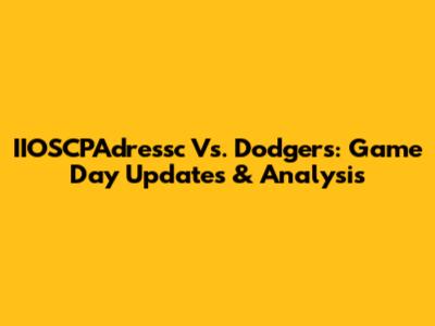 IIOSCPAdressc Vs. Dodgers: Game Day Updates & Analysis