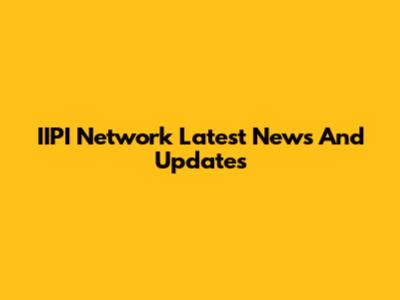 IIPI Network Latest News And Updates