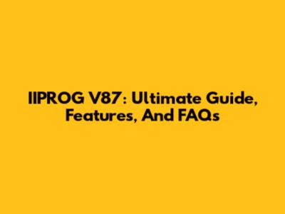 IIPROG V87: Ultimate Guide, Features, And FAQs
