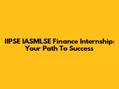 IIPSE IASMLSE Finance Internship: Your Path To Success