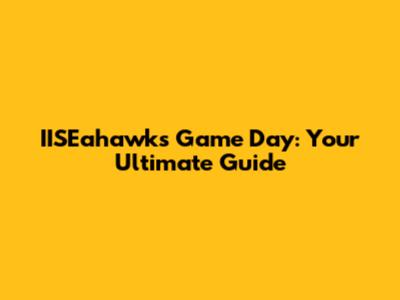 IISEahawks Game Day: Your Ultimate Guide
