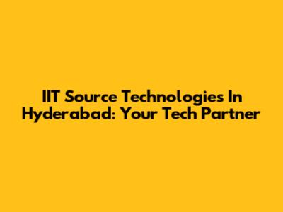 IIT Source Technologies In Hyderabad: Your Tech Partner
