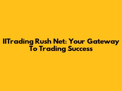 IITrading Rush Net: Your Gateway To Trading Success