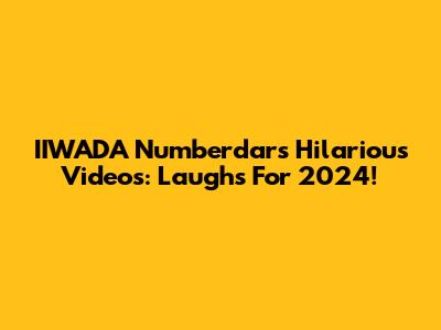 IIWADA Numberdar's Hilarious Videos: Laughs For 2024!