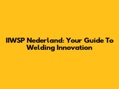 IIWSP Nederland: Your Guide To Welding Innovation