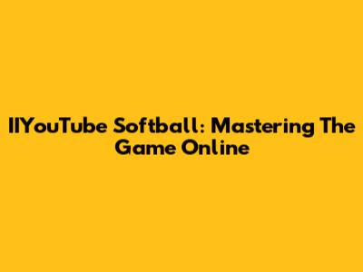 IIYouTube Softball: Mastering The Game Online