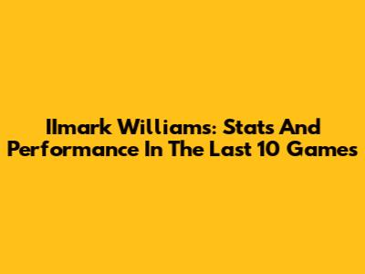 IImark Williams: Stats And Performance In The Last 10 Games