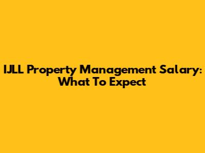IJLL Property Management Salary: What To Expect